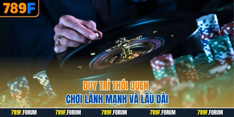 choi-co-trach-nhiem-789f-duy-tri-thoi-quen-choi-lanh-manh-va-lau-dai